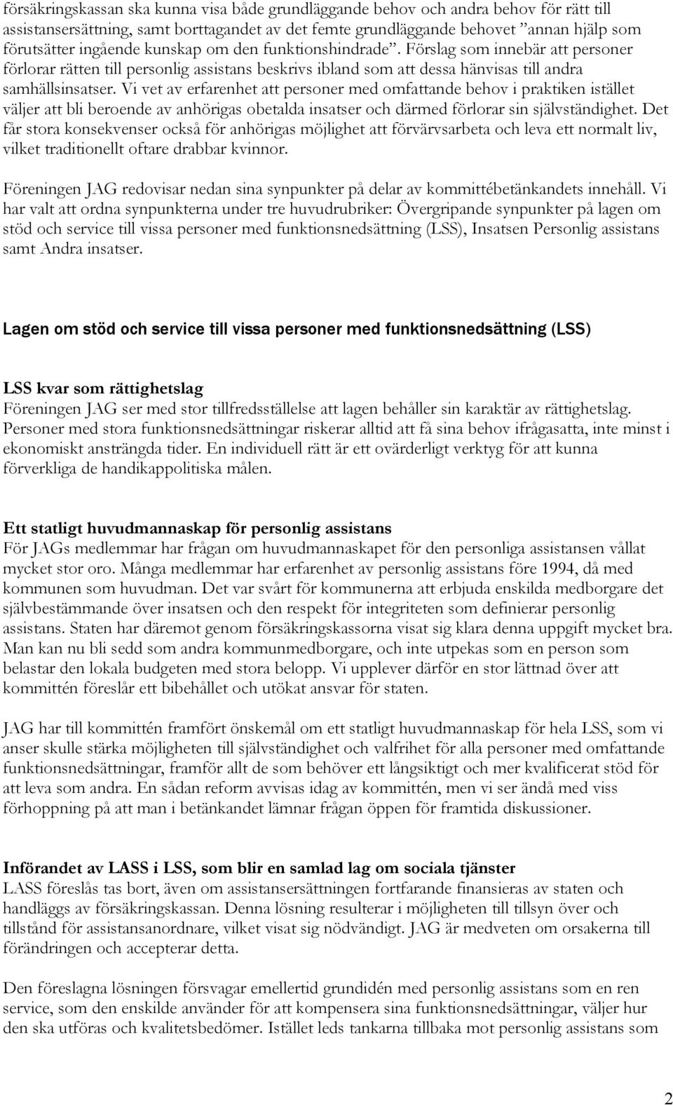 Vi vet av erfarenhet att personer med omfattande behov i praktiken istället väljer att bli beroende av anhörigas obetalda insatser och därmed förlorar sin självständighet.