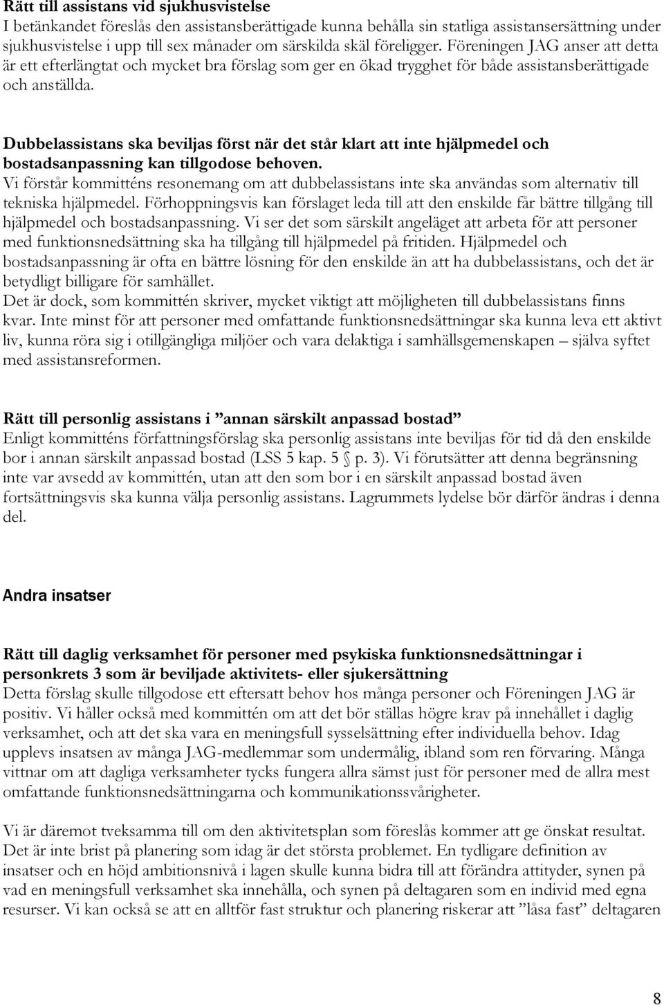 Dubbelassistans ska beviljas först när det står klart att inte hjälpmedel och bostadsanpassning kan tillgodose behoven.