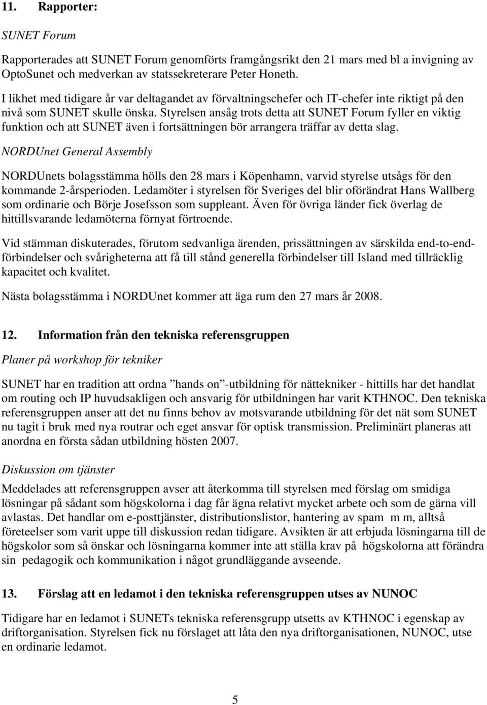 Styrelsen ansåg trots detta att SUNET Forum fyller en viktig funktion och att SUNET även i fortsättningen bör arrangera träffar av detta slag.