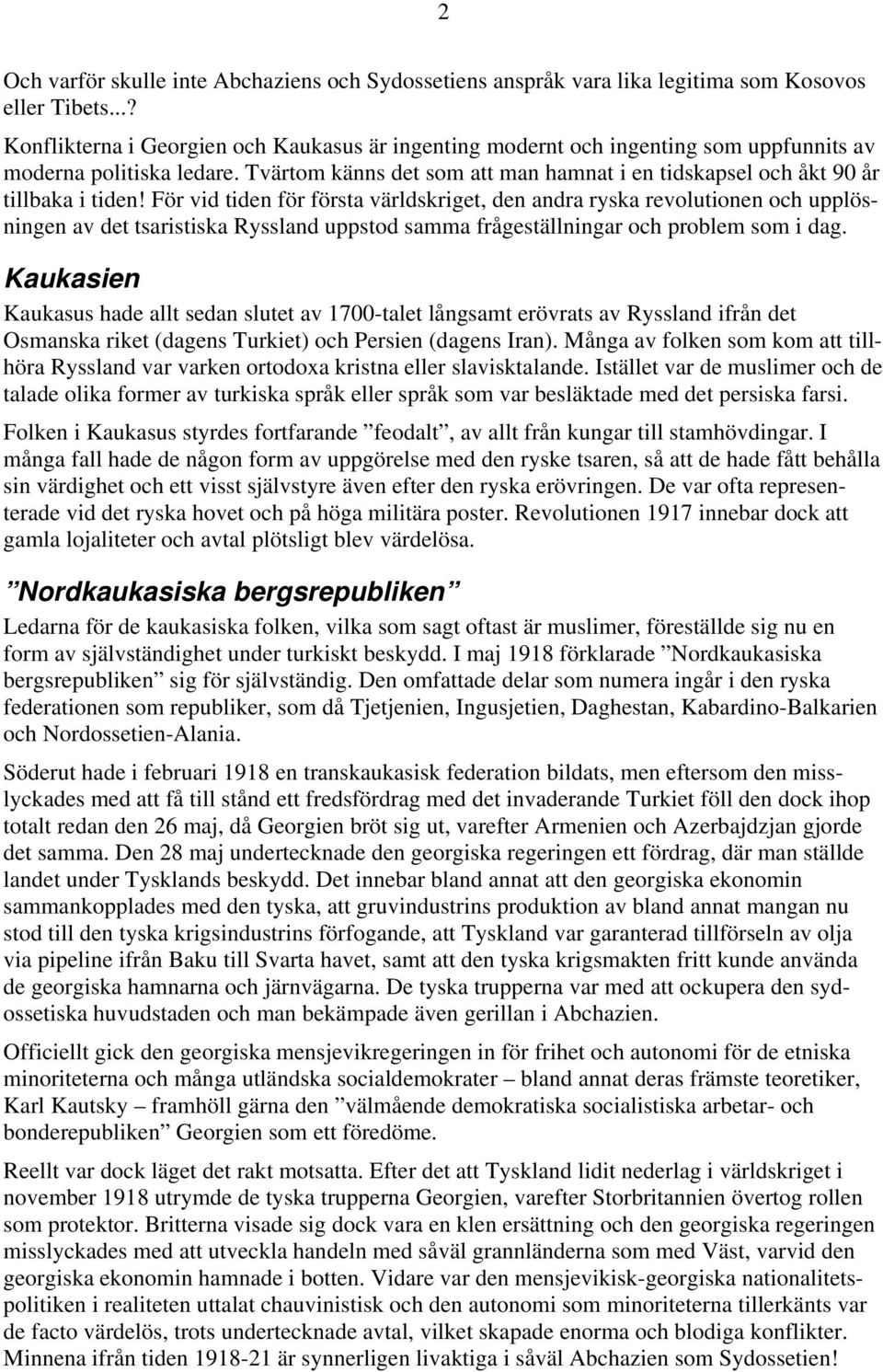 Tvärtom känns det som att man hamnat i en tidskapsel och åkt 90 år tillbaka i tiden!