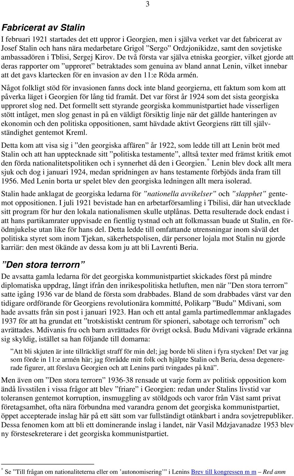 De två första var själva etniska georgier, vilket gjorde att deras rapporter om upproret betraktades som genuina av bland annat Lenin, vilket innebar att det gavs klartecken för en invasion av den