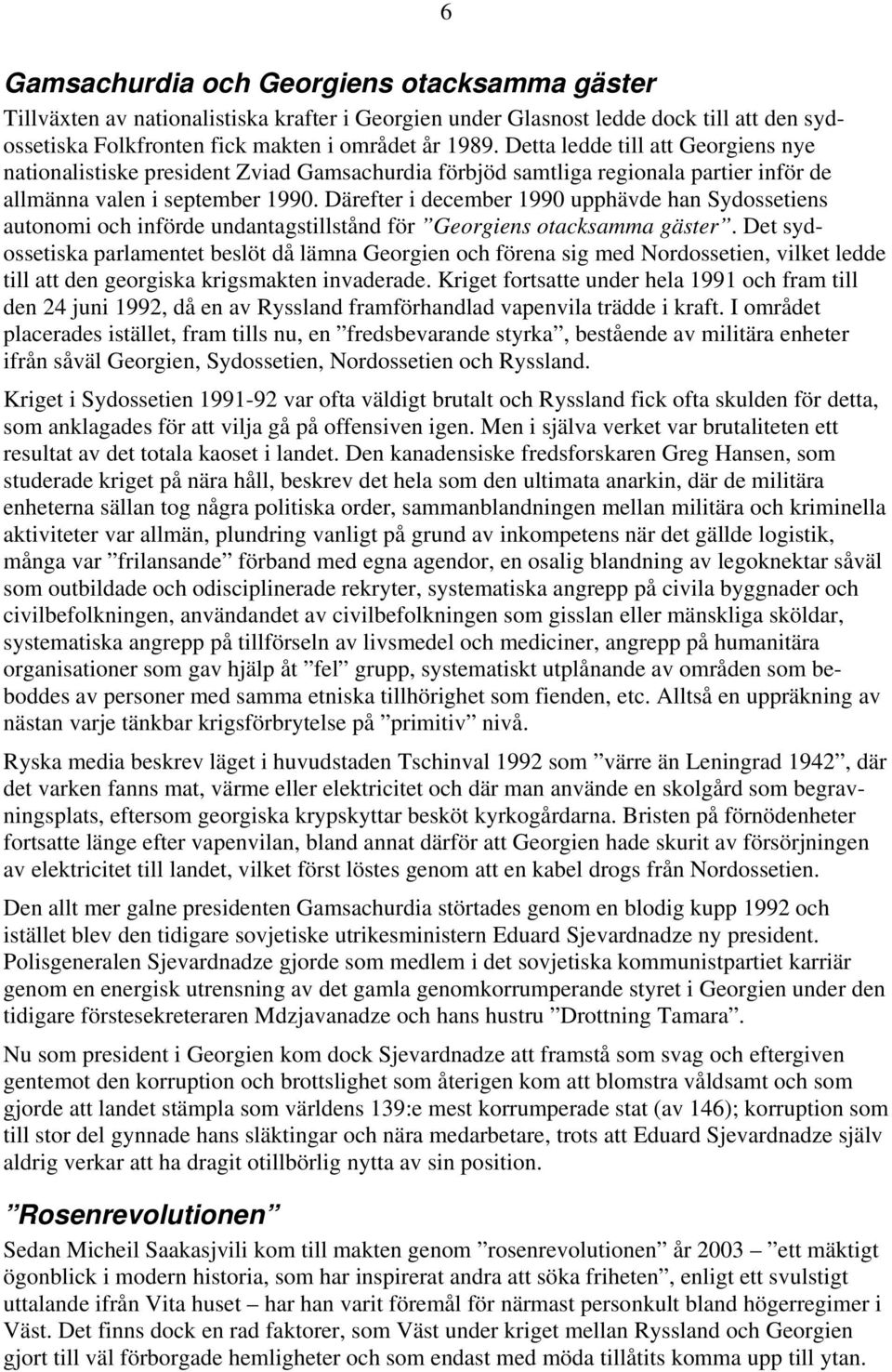 Därefter i december 1990 upphävde han Sydossetiens autonomi och införde undantagstillstånd för Georgiens otacksamma gäster.