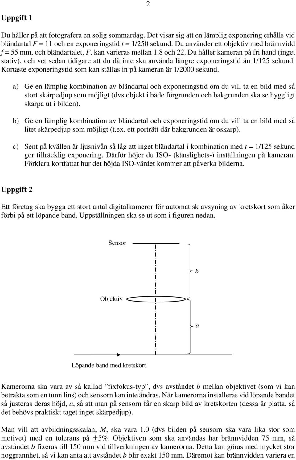 Du håller kameran på fri hand (inget stativ), och vet sedan tidigare att du då inte ska använda längre exponeringstid än 1/15 sekund.