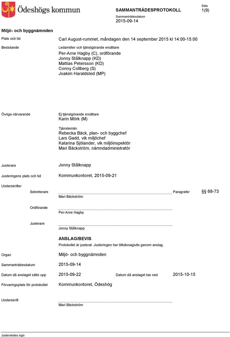 Sjölander, vik miljöinspektör Mari Bäckström, nämndadministratör Justerare Jonny Stålknapp Justeringens plats och tid Kommunkontoret, 2015-09-21 Underskrifter Sekreterare Paragrafer 68-73 Mari