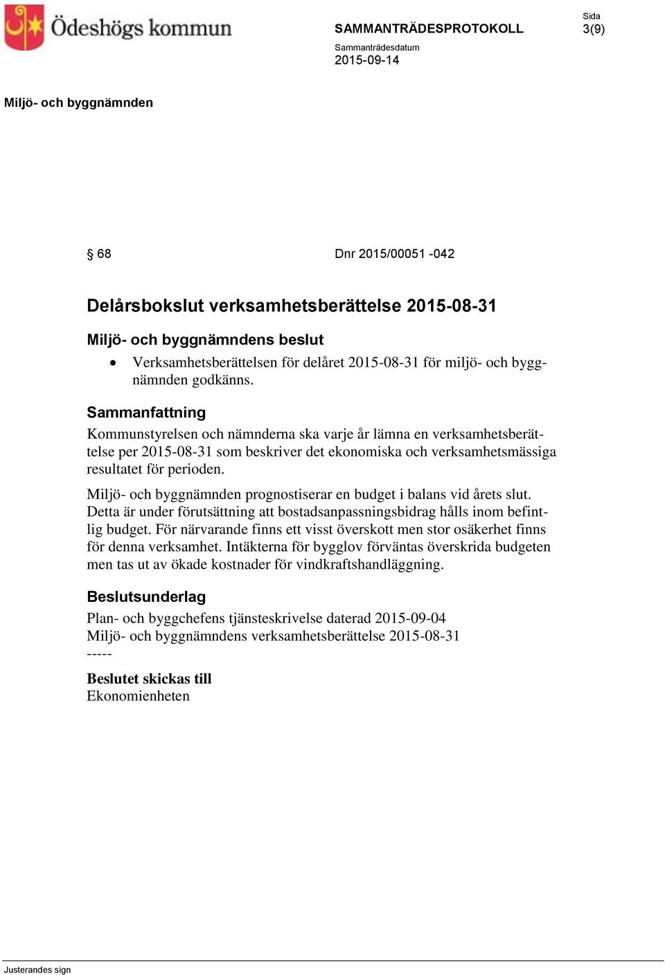 prognostiserar en budget i balans vid årets slut. Detta är under förutsättning att bostadsanpassningsbidrag hålls inom befintlig budget.