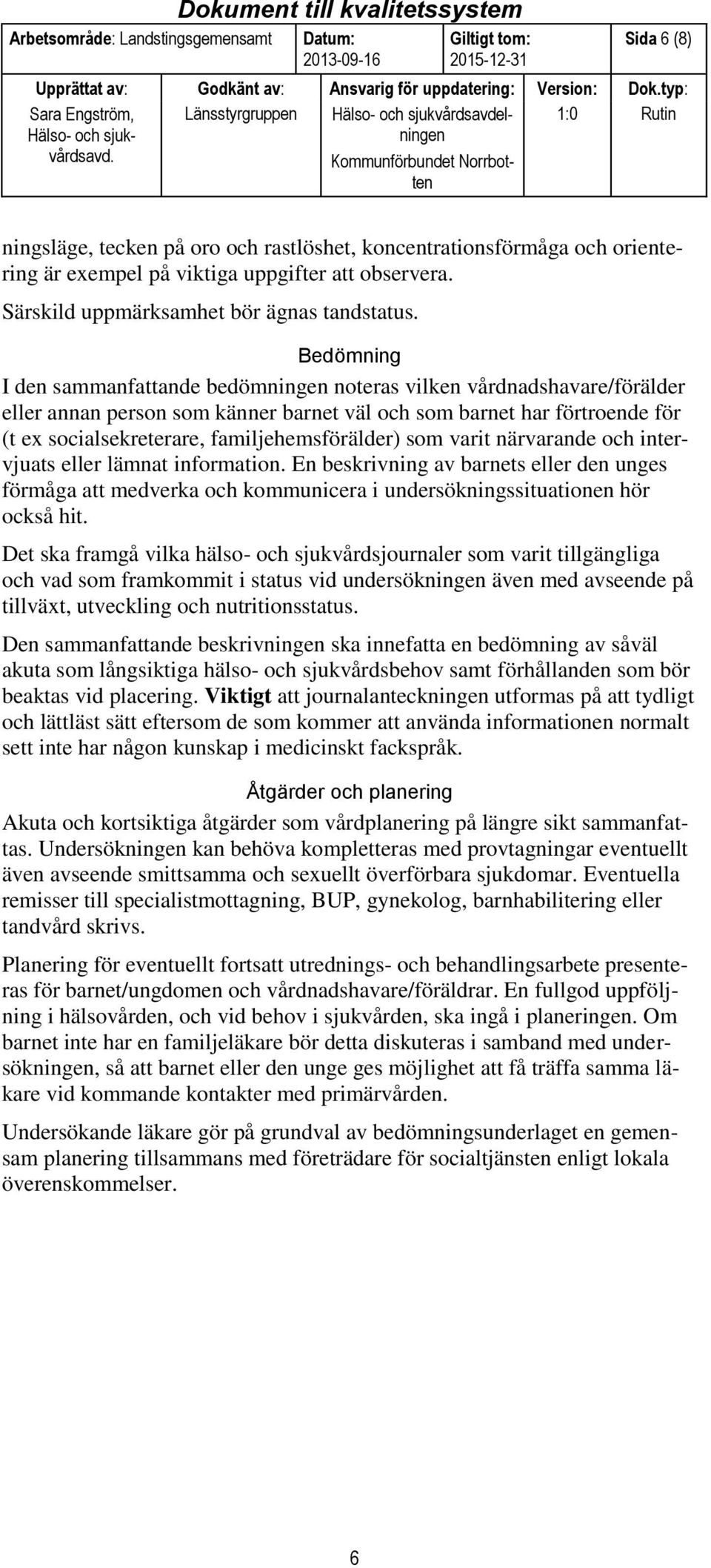 familjehemsförälder) som varit närvarande och intervjuats eller lämnat information.