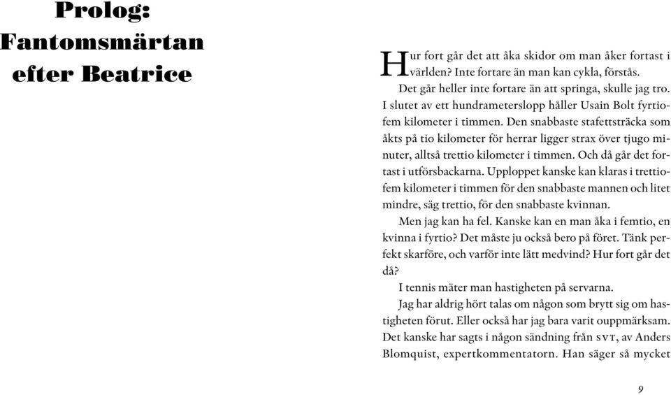 Den snabbaste stafettsträcka som åkts på tio kilometer för herrar ligger strax över tjugo minuter, alltså trettio kilometer i timmen. Och då går det fortast i utförsbackarna.