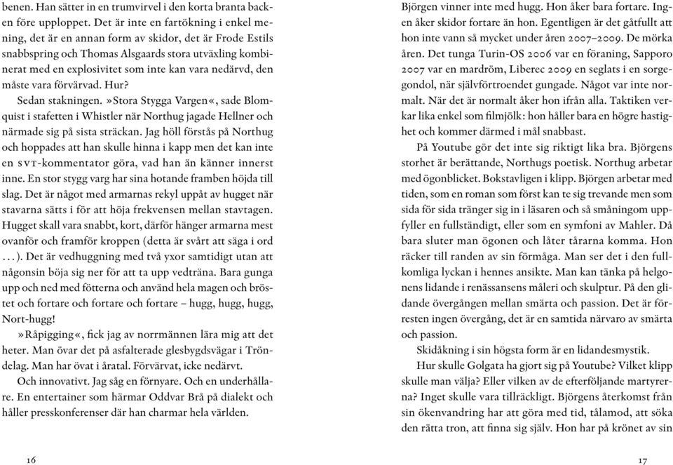 nedärvd, den måste vara förvärvad. Hur? Sedan stakningen.»stora Stygga Vargen«, sade Blomquist i stafetten i Whistler när Northug jagade Hellner och närmade sig på sista sträckan.