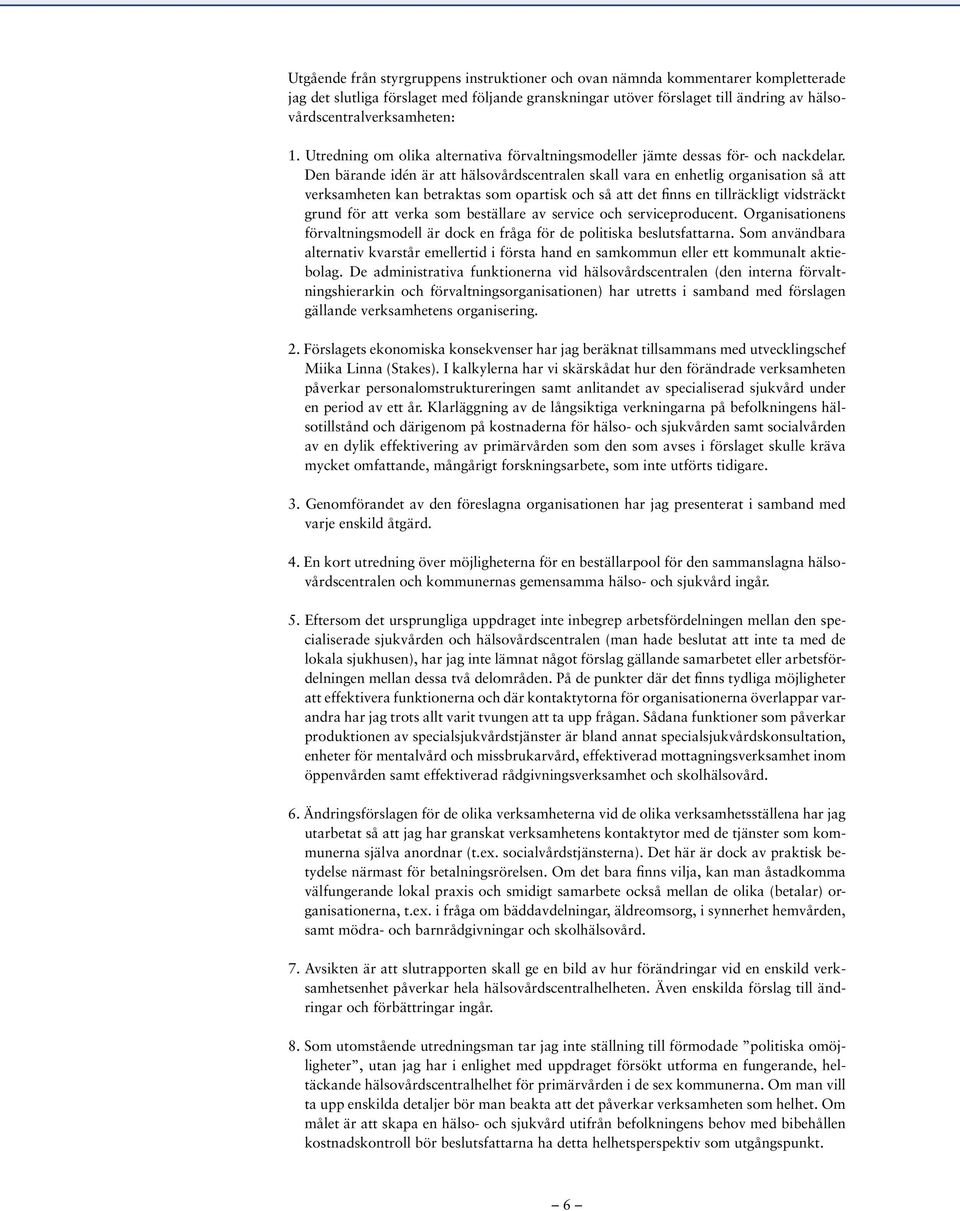 Den bärande idén är att hälsovårdscentralen skall vara en enhetlig organisation så att verksamheten kan betraktas som opartisk och så att det finns en tillräckligt vidsträckt grund för att verka som