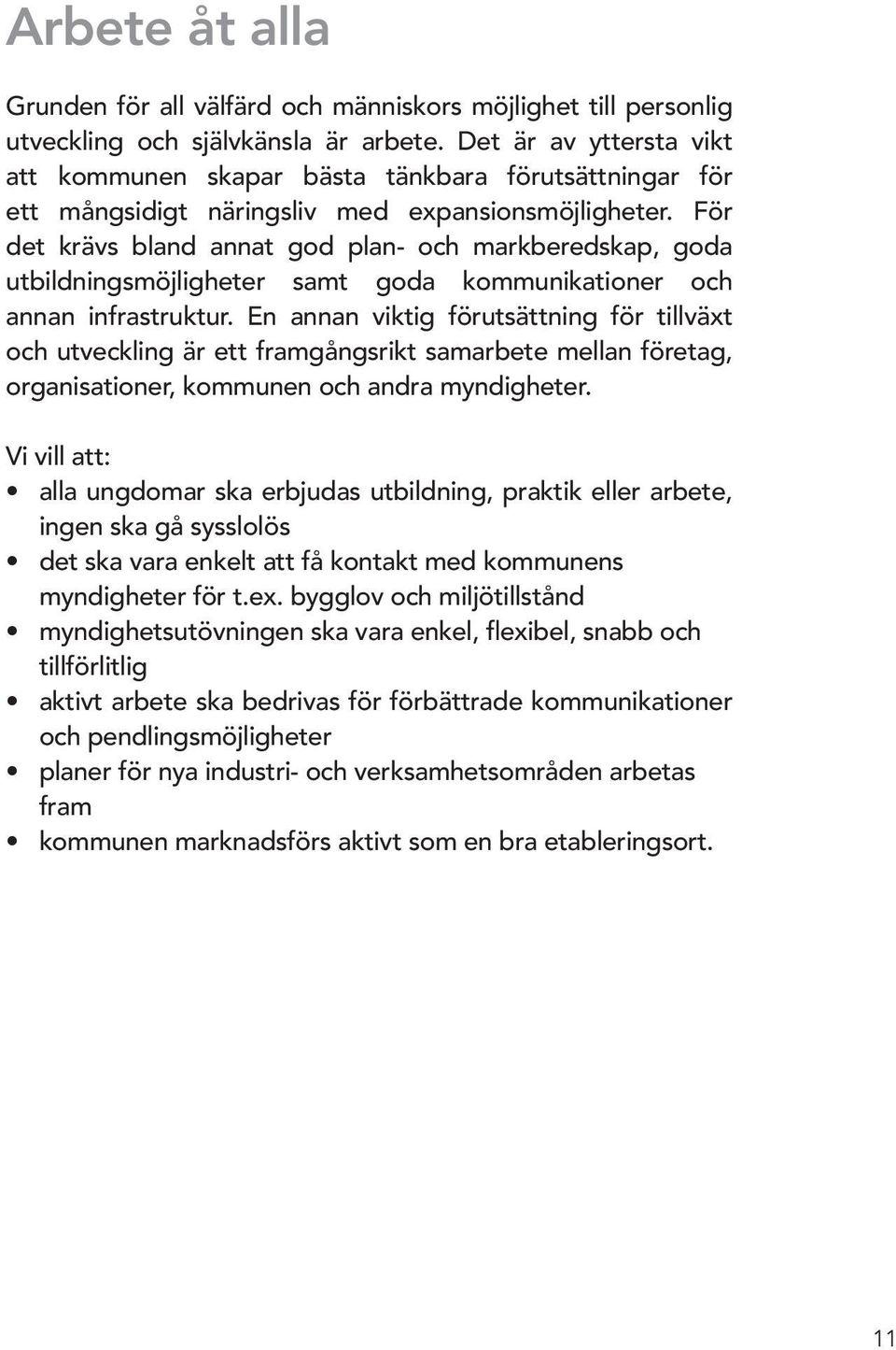 För det krävs bland annat god plan- och markberedskap, goda utbildningsmöjligheter samt goda kommunikationer och annan infrastruktur.