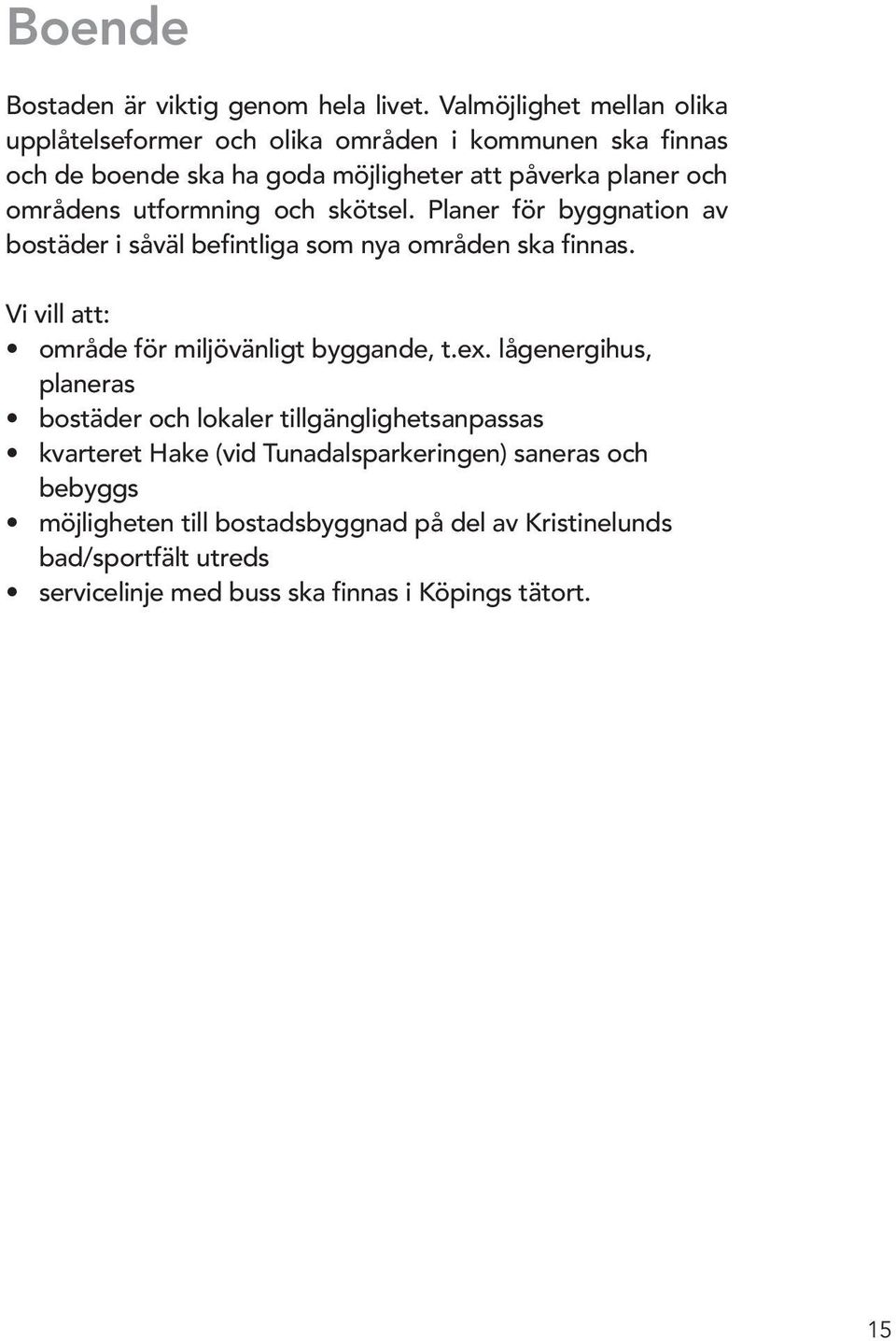 utformning och skötsel. Planer för byggnation av bostäder i såväl befintliga som nya områden ska finnas. Vi vill att: område för miljövänligt byggande, t.