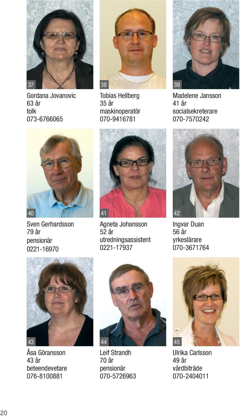 Johansson 52 år utredningsassistent 0221-17937 Ingvar Duan 56 år yrkeslärare 070-3671764 43 44 45 Åsa Göransson
