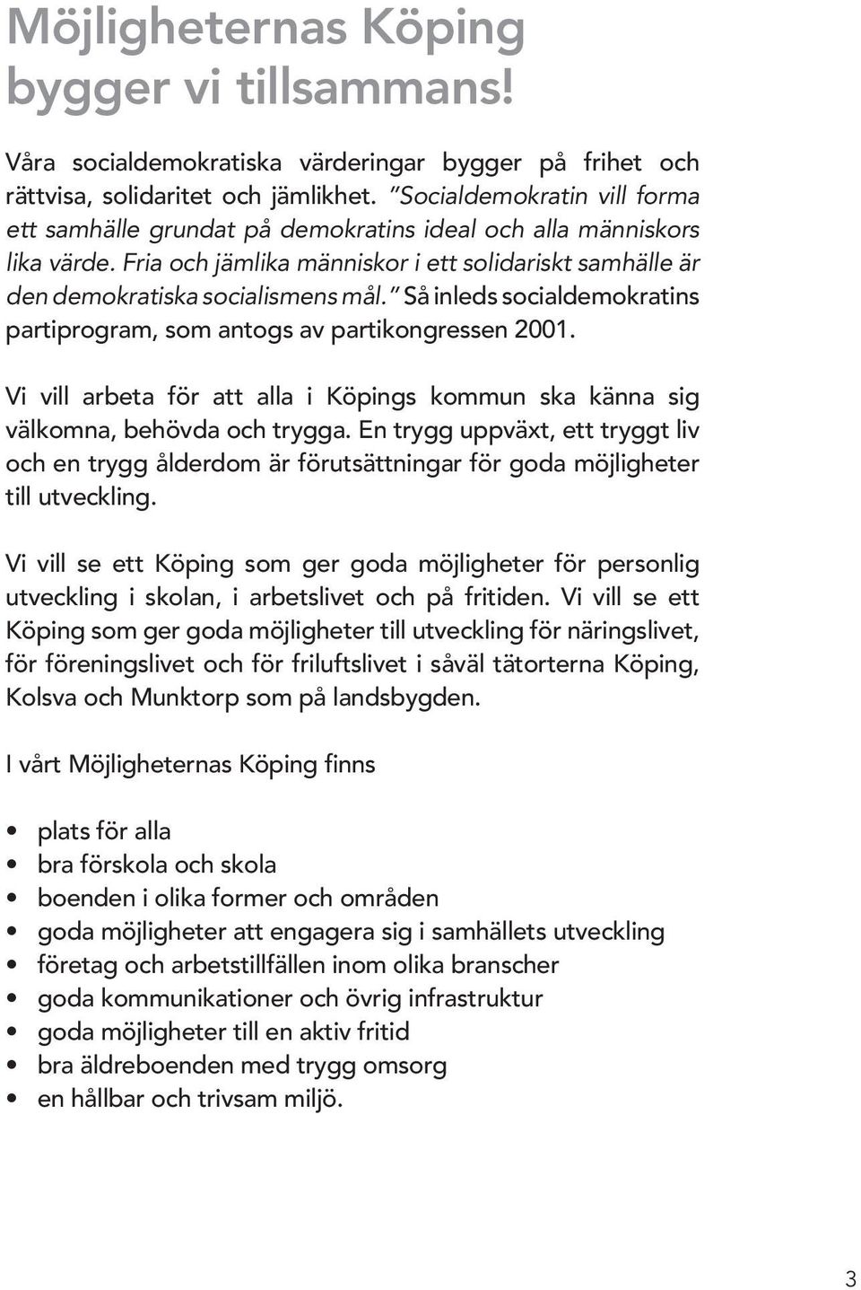 Så inleds socialdemokratins partiprogram, som antogs av partikongressen 2001. Vi vill arbeta för att alla i Köpings kommun ska känna sig välkomna, behövda och trygga.