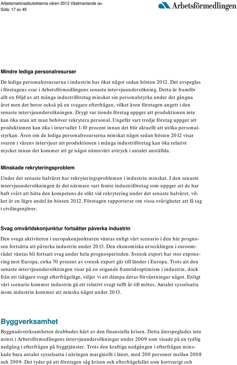 Detta är framför allt en följd av att många industriföretag minskat sin personalstyrka under det gångna året men det beror också på en svagare efterfrågan, vilket även företagen angett i den senaste