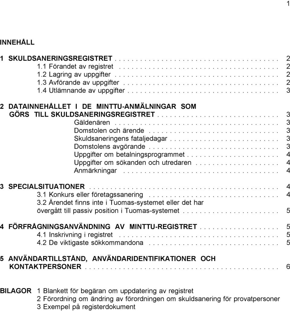 .. 3 Uppgifter om betalningsprogrammet... 4 Uppgifter om sökanden och utredaren... 4 Anmärkningar... 4 3 