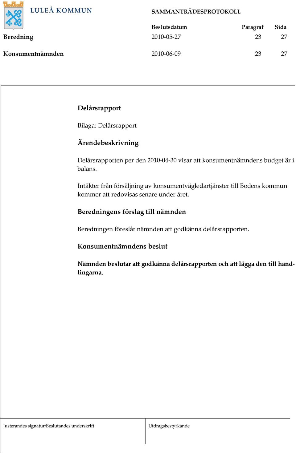 Intäkter från försäljning av konsumentvägledartjänster till Bodens kommun kommer att redovisas senare under året.