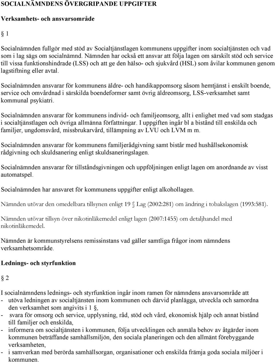 Nämnden har också ett ansvar att följa lagen om särskilt stöd och service till vissa funktionshindrade (LSS) och att ge den hälso- och sjukvård (HSL) som åvilar kommunen genom lagstiftning eller