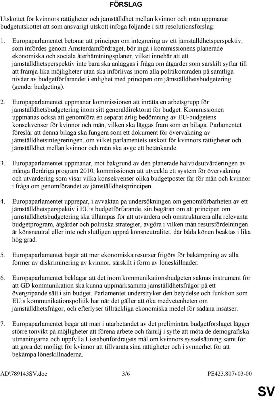 återhämtningsplaner, vilket innebär att ett jämställdhetsperspektiv inte bara ska anläggas i fråga om åtgärder som särskilt syftar till att främja lika möjligheter utan ska införlivas inom alla