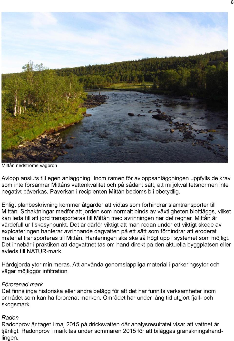 Påverkan i recipienten Mittån bedöms bli obetydlig. Enligt planbeskrivning kommer åtgärder att vidtas som förhindrar slamtransporter till Mittån.