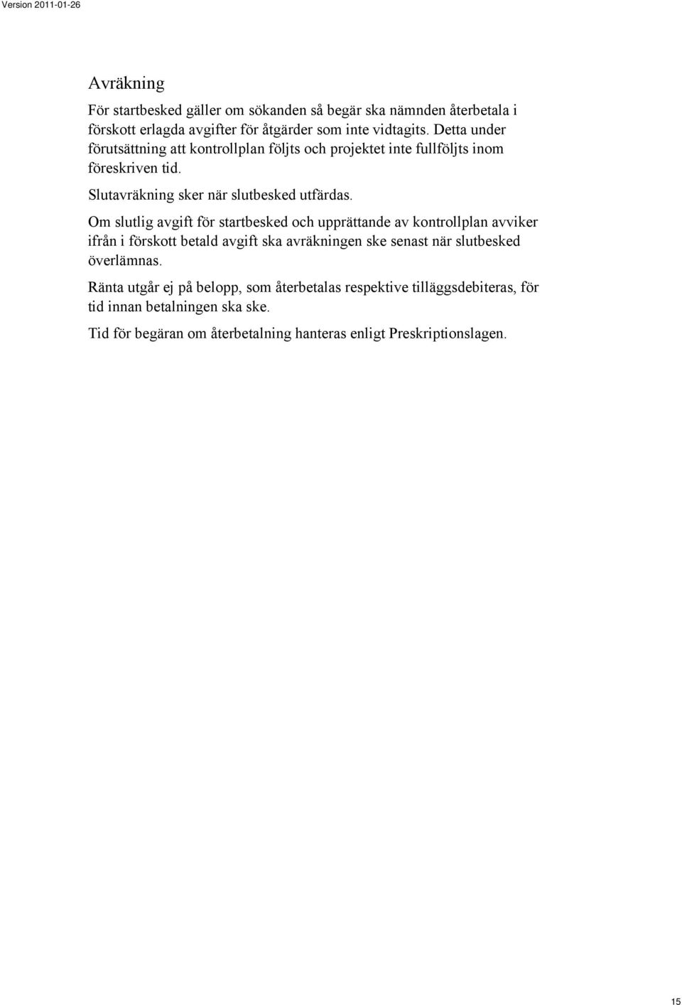 Om slutlig avgift för startbesked och upprättande av kontrollplan avviker ifrån i förskott betald avgift ska avräkningen ske senast när slutbesked
