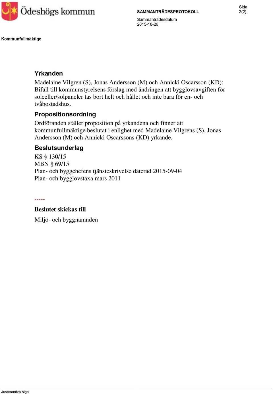 Propositionsordning Ordföranden ställer proposition på yrkandena och finner att kommunfullmäktige beslutat i enlighet med Madelaine Vilgrens (S), Jonas Andersson (M) och Annicki