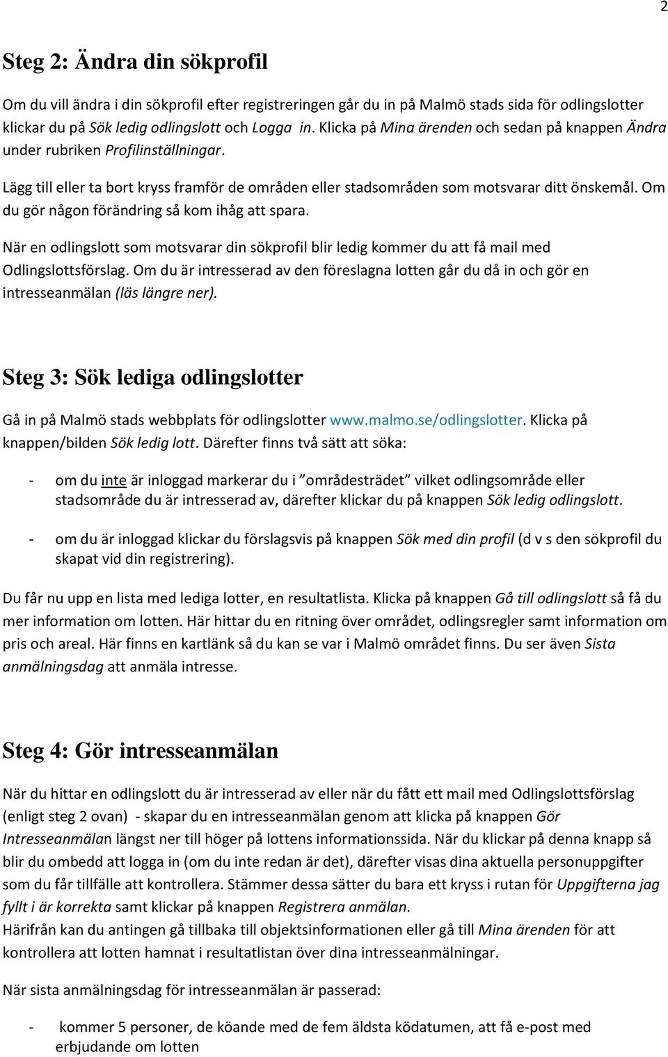 Om du gör någon förändring så kom ihåg att spara. När en odlingslott som motsvarar din sökprofil blir ledig kommer du att få mail med Odlingslottsförslag.