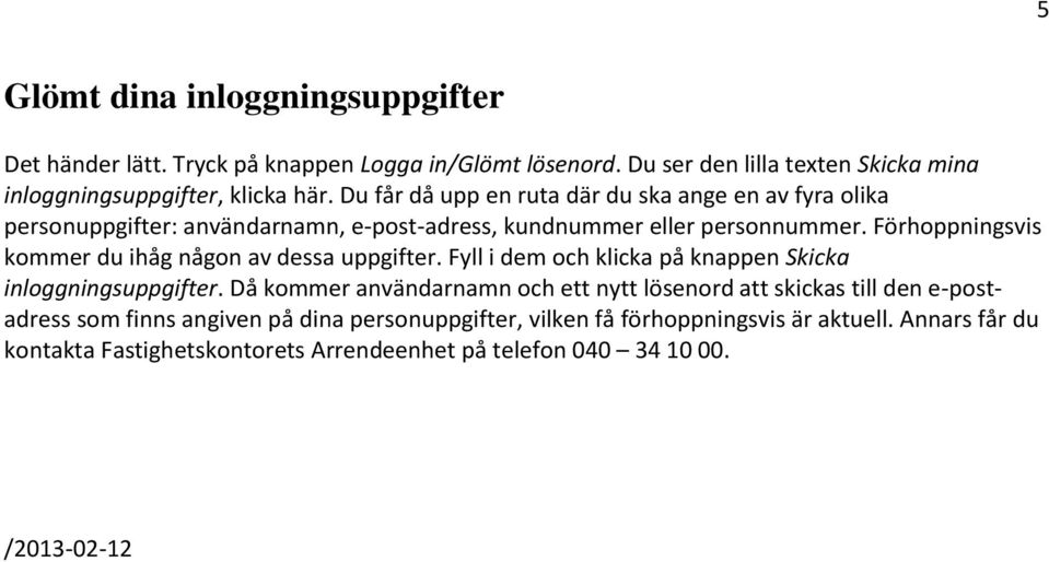 Förhoppningsvis kommer du ihåg någon av dessa uppgifter. Fyll i dem och klicka på knappen Skicka inloggningsuppgifter.