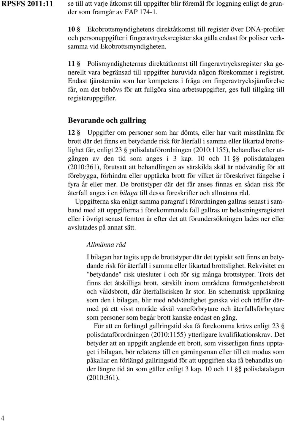 11 Polismyndigheternas direktåtkomst till fingeravtrycksregister ska generellt vara begränsad till uppgifter huruvida någon förekommer i registret.