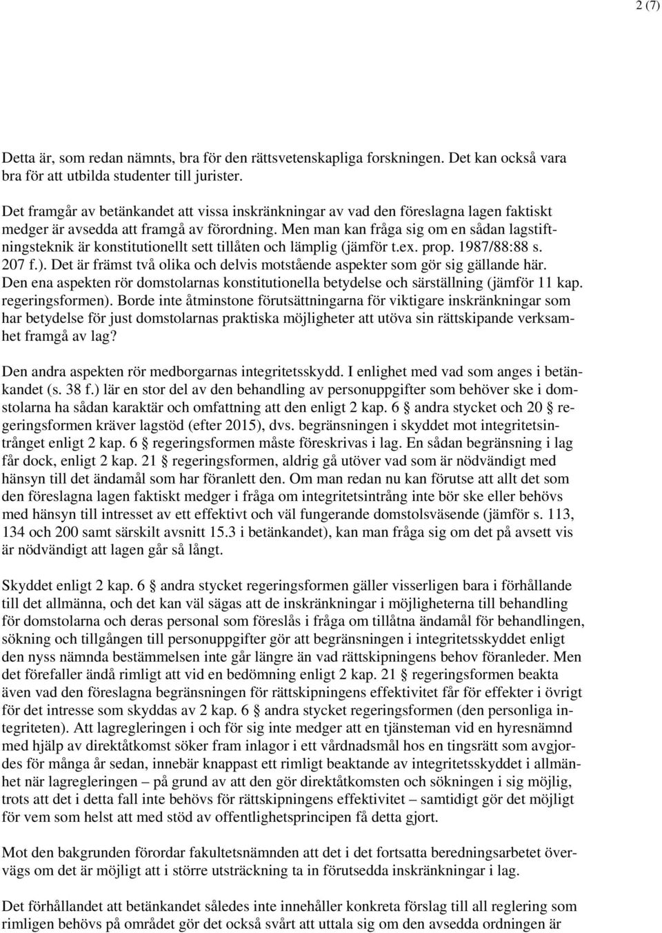 Men man kan fråga sig om en sådan lagstiftningsteknik är konstitutionellt sett tillåten och lämplig (jämför t.ex. prop. 1987/88:88 s. 207 f.).