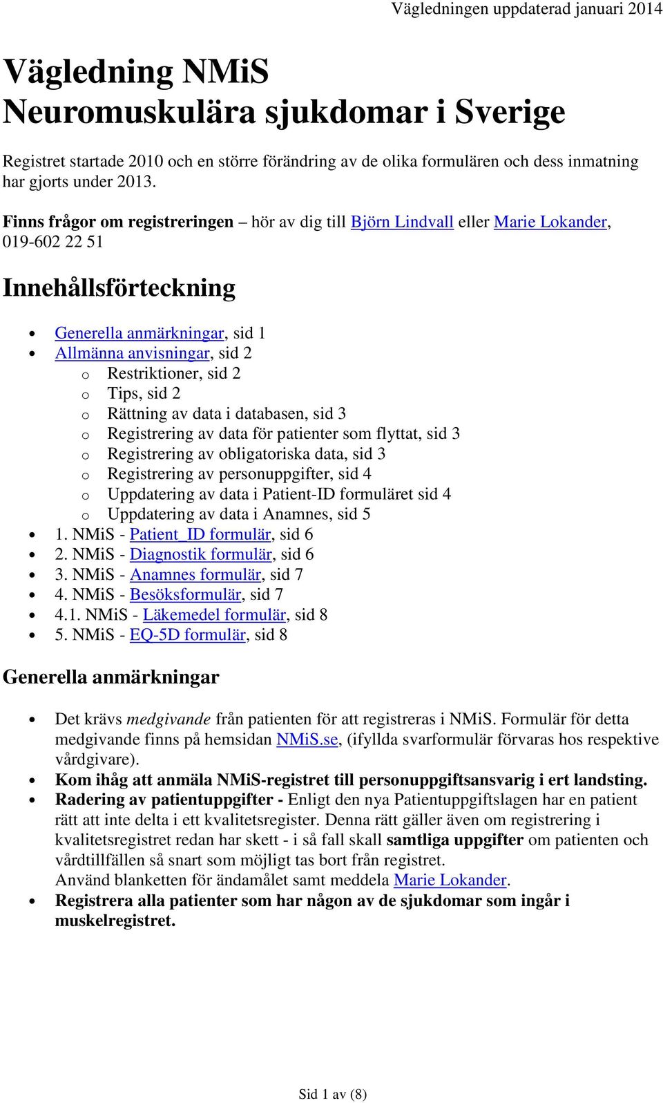 o Tips, sid 2 o Rättning av data i databasen, sid 3 o Registrering av data för patienter som flyttat, sid 3 o Registrering av obligatoriska data, sid 3 o Registrering av personuppgifter, sid 4 o