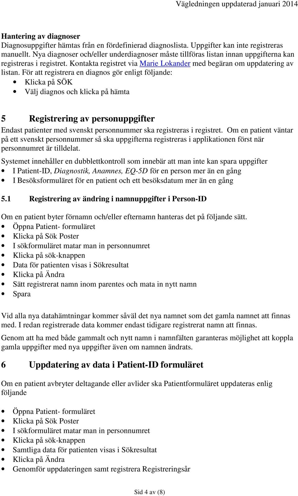 För att registrera en diagnos gör enligt följande: Klicka på SÖK Välj diagnos och klicka på hämta 5 Registrering av personuppgifter Endast patienter med svenskt personnummer ska registreras i