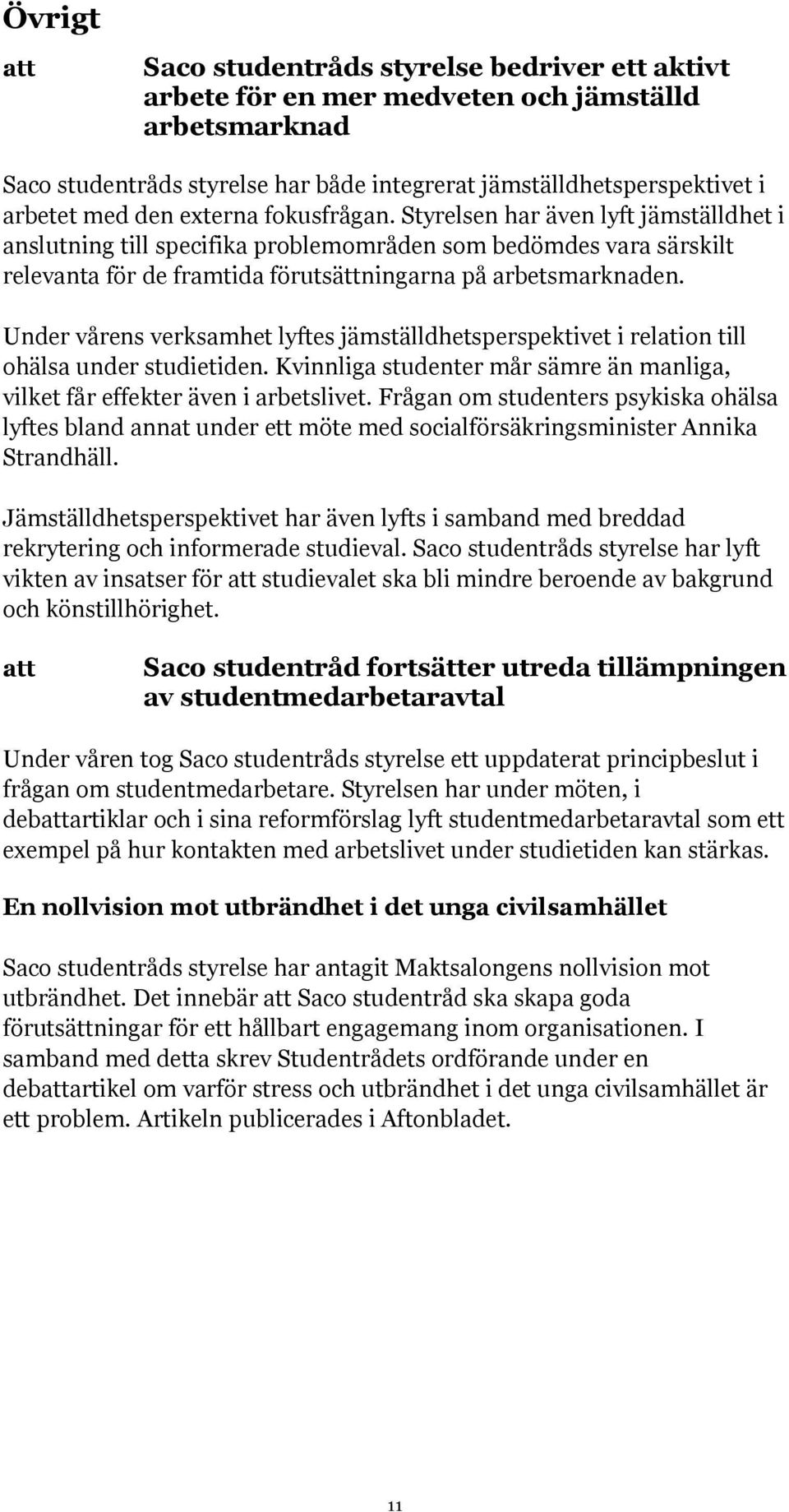 Under vårens verksamhet lyftes jämställdhetsperspektivet i relation till ohälsa under studietiden. Kvinnliga studenter mår sämre än manliga, vilket får effekter även i arbetslivet.