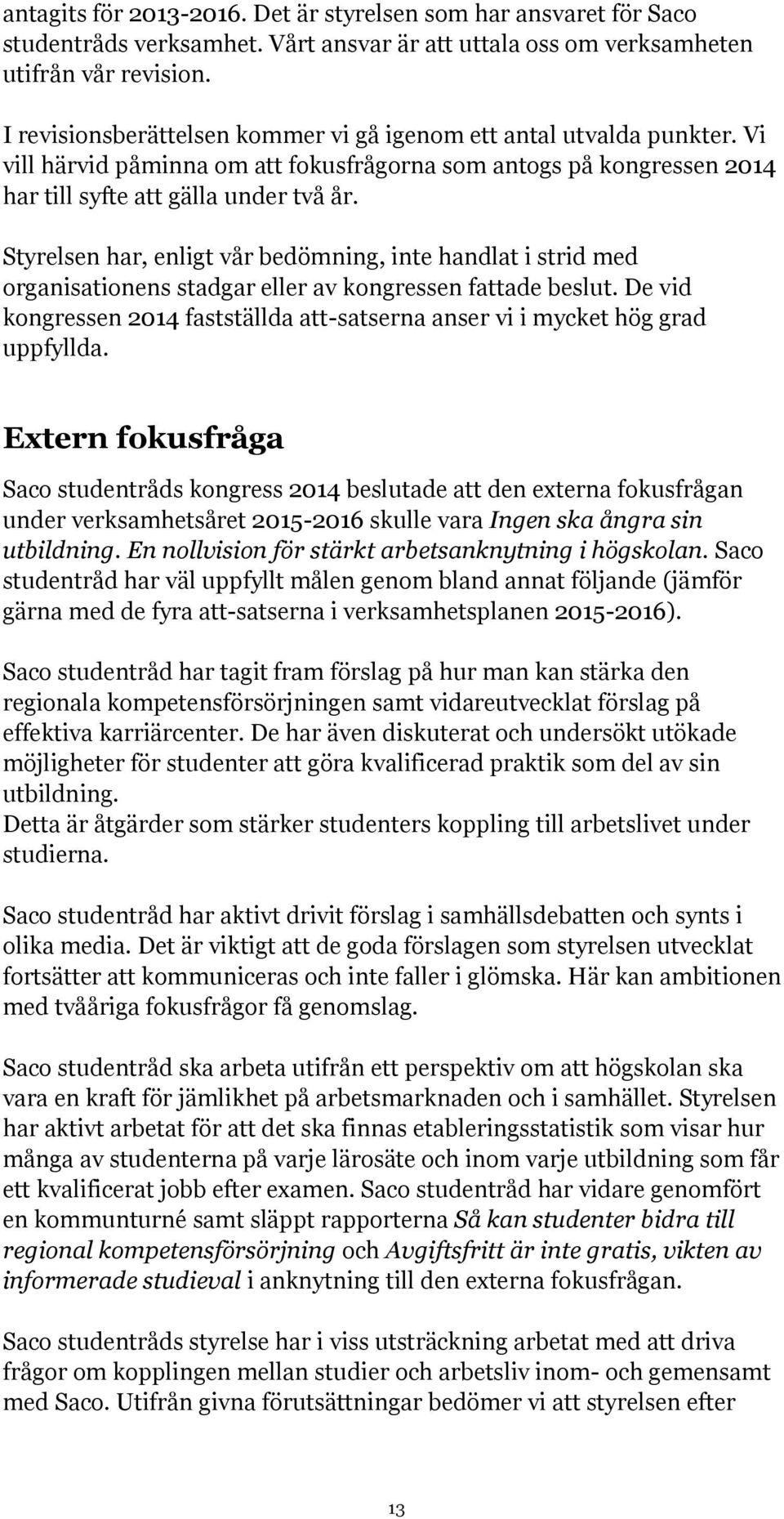 Styrelsen har, enligt vår bedömning, inte handlat i strid med organisationens stadgar eller av kongressen fattade beslut.