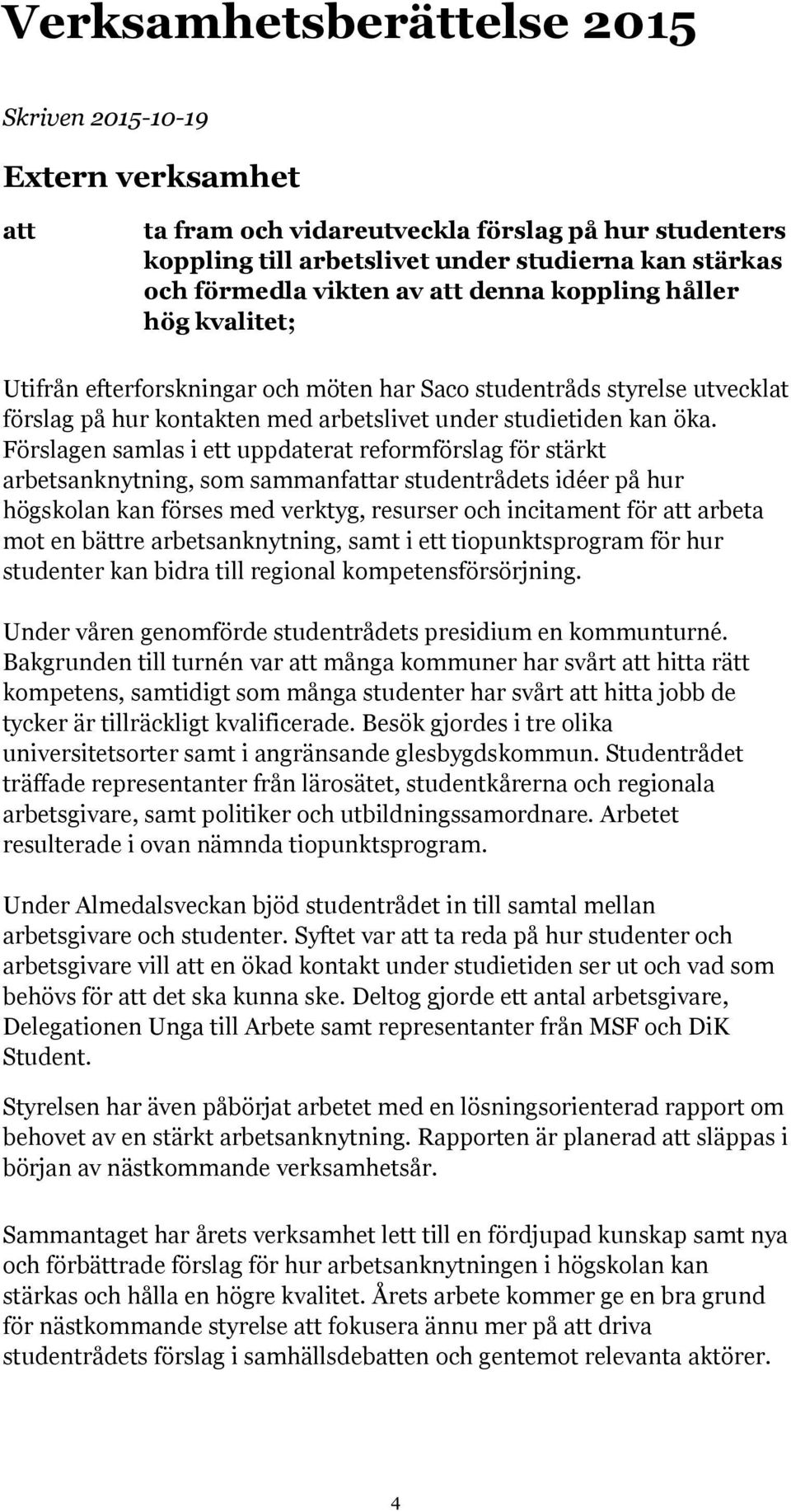 Förslagen samlas i ett uppdaterat reformförslag för stärkt arbetsanknytning, som sammanfattar studentrådets idéer på hur högskolan kan förses med verktyg, resurser och incitament för att arbeta mot