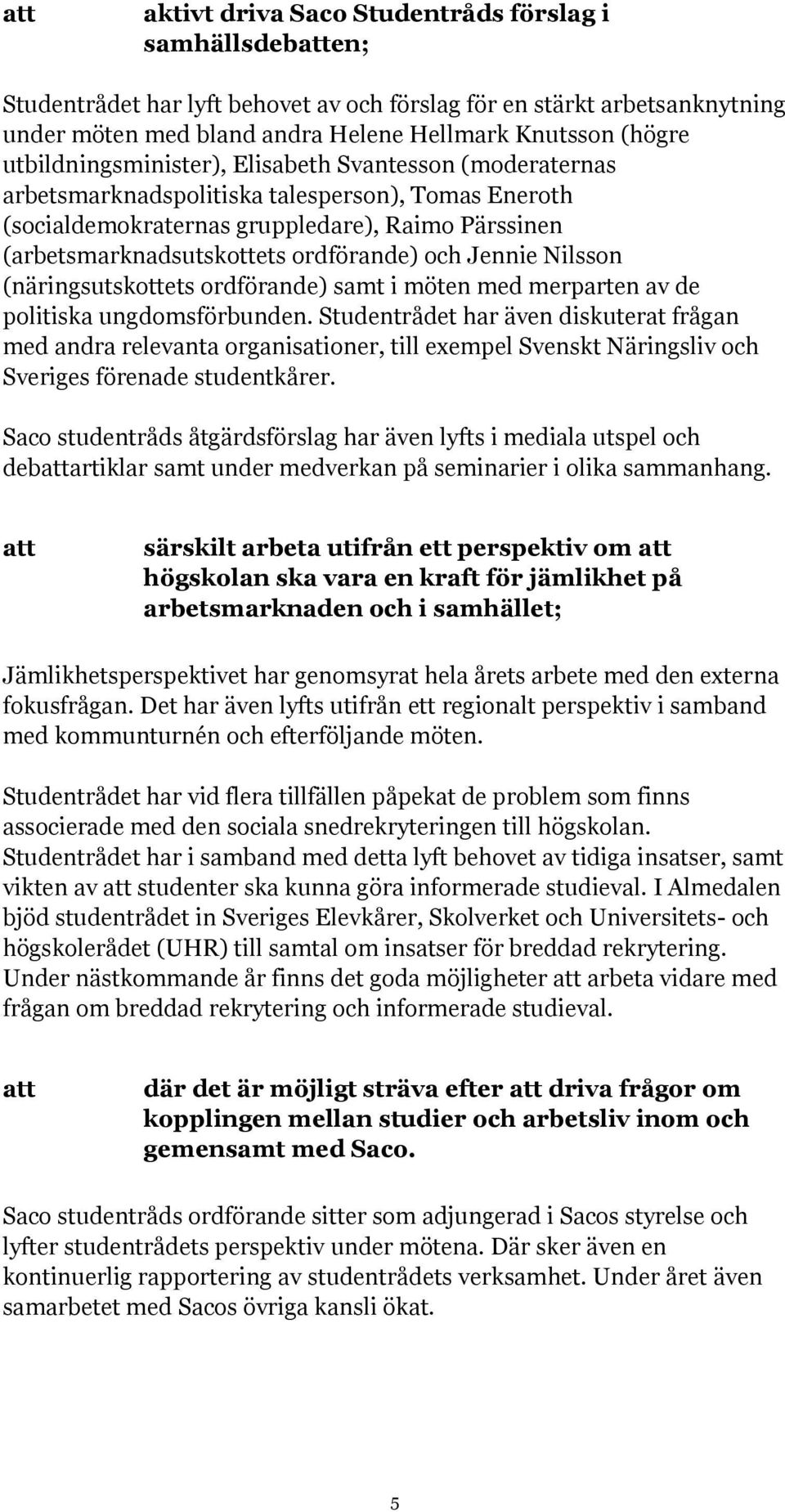 och Jennie Nilsson (näringsutskottets ordförande) samt i möten med merparten av de politiska ungdomsförbunden.