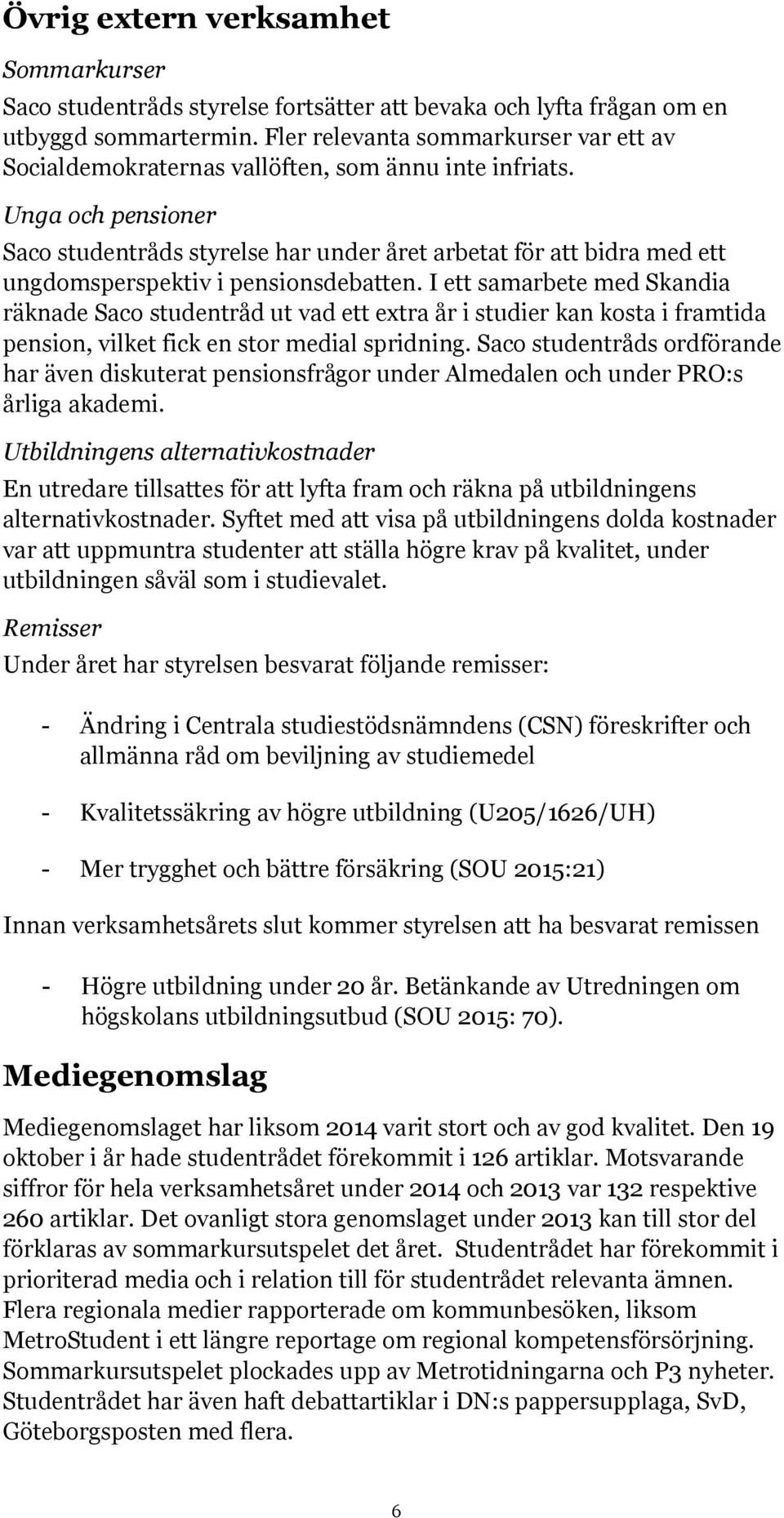 Unga och pensioner Saco studentråds styrelse har under året arbetat för att bidra med ett ungdomsperspektiv i pensionsdebatten.