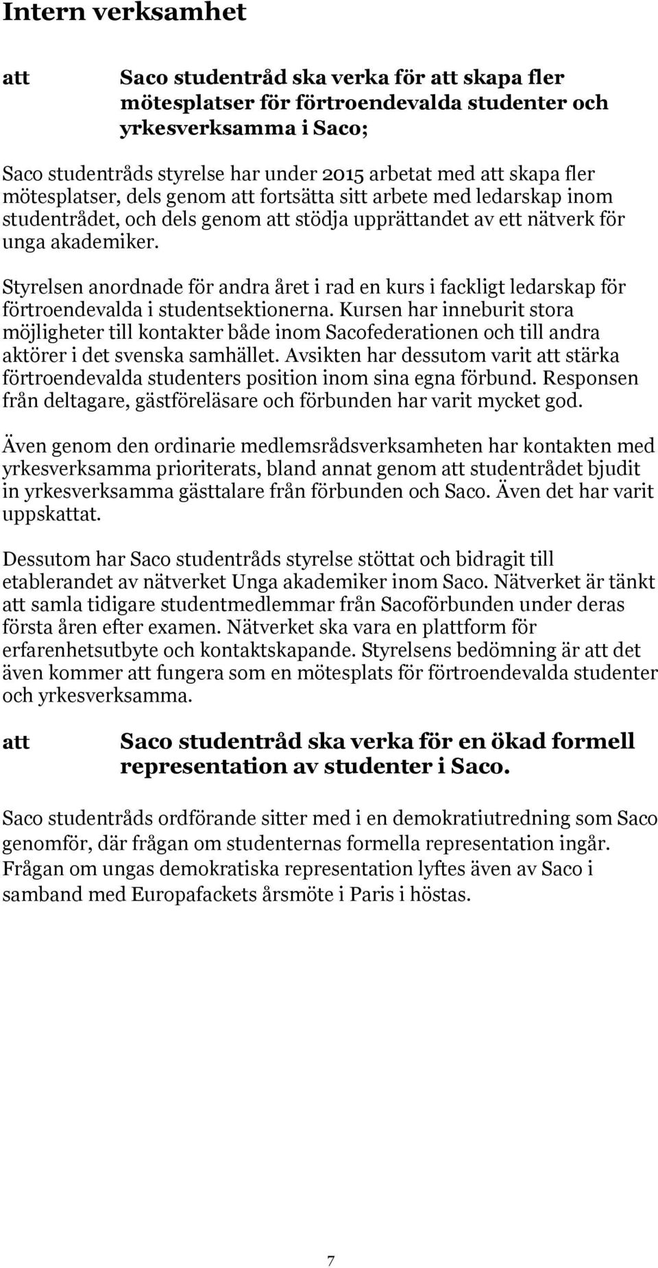 Styrelsen anordnade för andra året i rad en kurs i fackligt ledarskap för förtroendevalda i studentsektionerna.