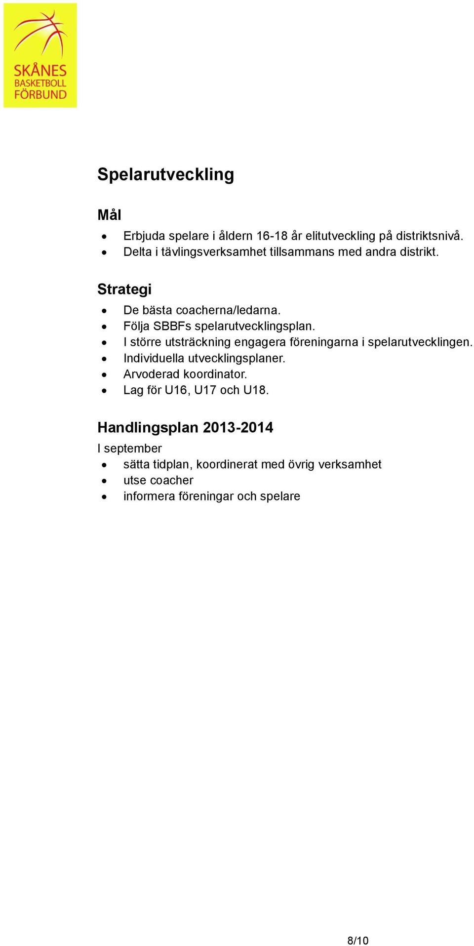 Följa SBBFs spelarutvecklingsplan. I större utsträckning engagera föreningarna i spelarutvecklingen.