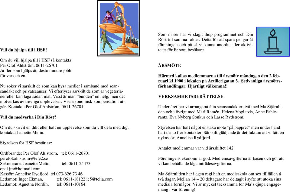 Visst är man bunden en helg, men det motverkas av trevliga upplevelser. Viss ekonomisk kompensation utgår. Kontakta Per Olof Ahlström, 0611-26701. Vill du medverka i Din Röst?