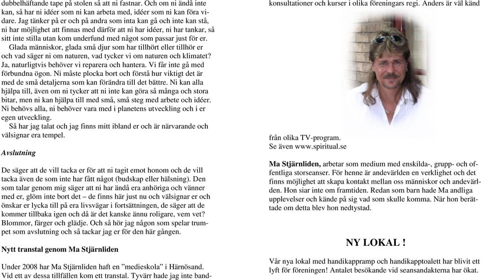 just för er. Glada människor, glada små djur som har tillhört eller tillhör er och vad säger ni om naturen, vad tycker vi om naturen och klimatet? Ja, naturligtvis behöver vi reparera och hantera.