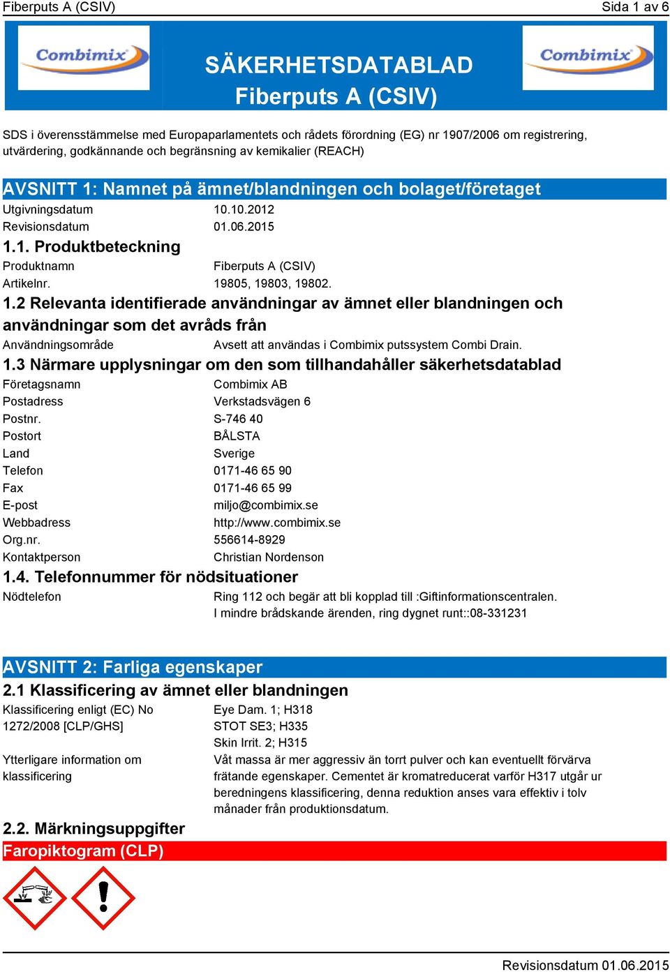 19805, 19803, 19802. 1.2 Relevanta identifierade användningar av ämnet eller blandningen och användningar som det avråds från Användningsområde Avsett att användas i Combimix putssystem Combi Drain.