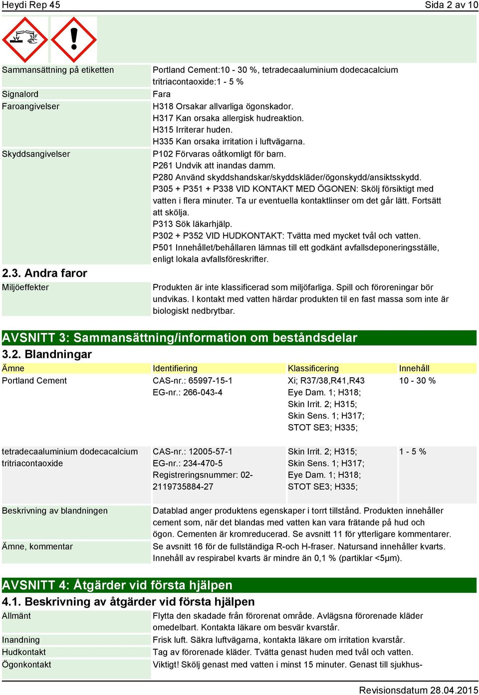 H315 Irriterar huden. H335 Kan orsaka irritation i luftvägarna. P102 Förvaras oåtkomligt för barn. P261 Undvik att inandas damm. P280 Använd skyddshandskar/skyddskläder/ögonskydd/ansiktsskydd.