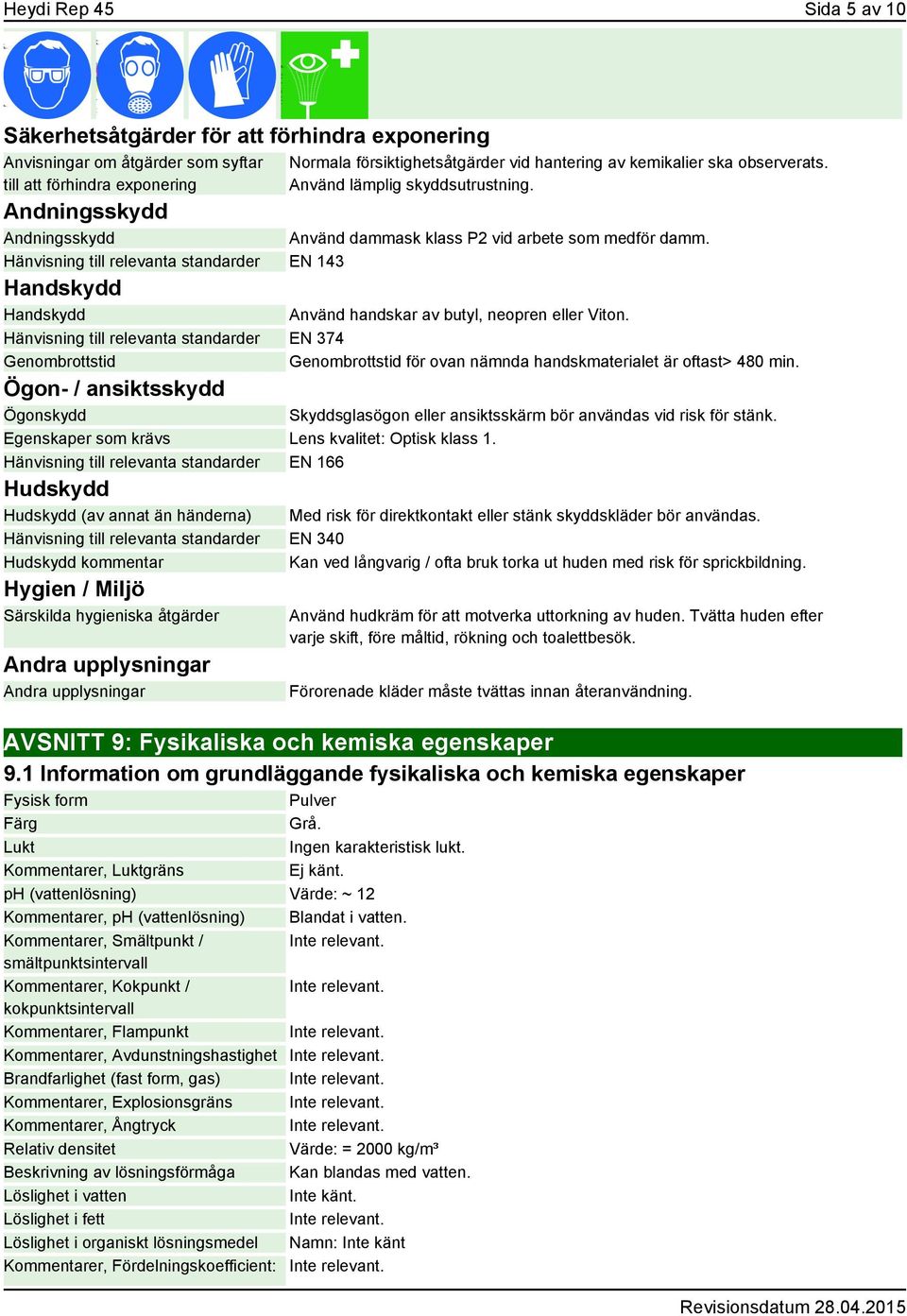 Hänvisning till relevanta standarder EN 143 Handskydd Handskydd Använd handskar av butyl, neopren eller Viton.