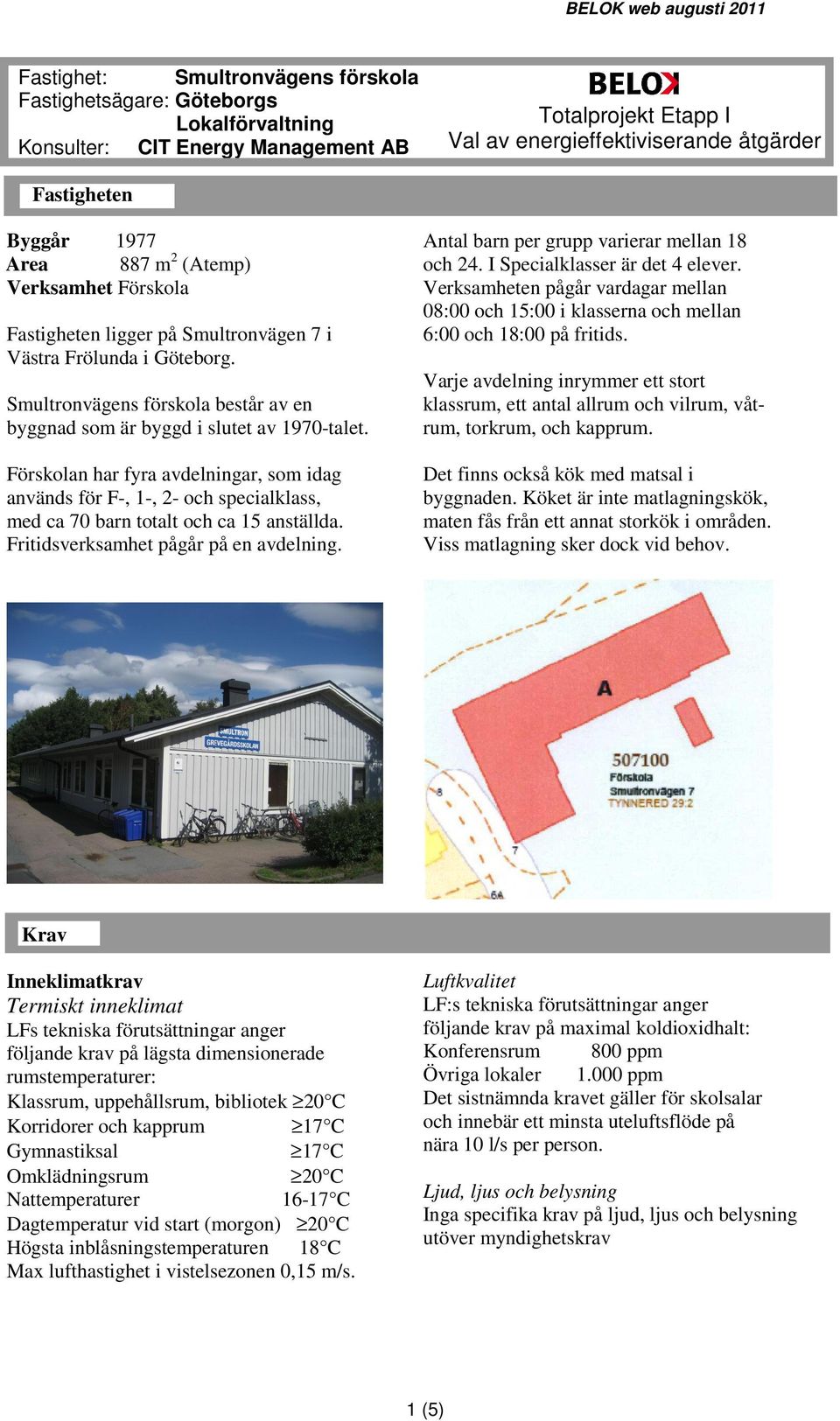 Smultronvägens förskola består av en byggnad som är byggd i slutet av 1970-talet.
