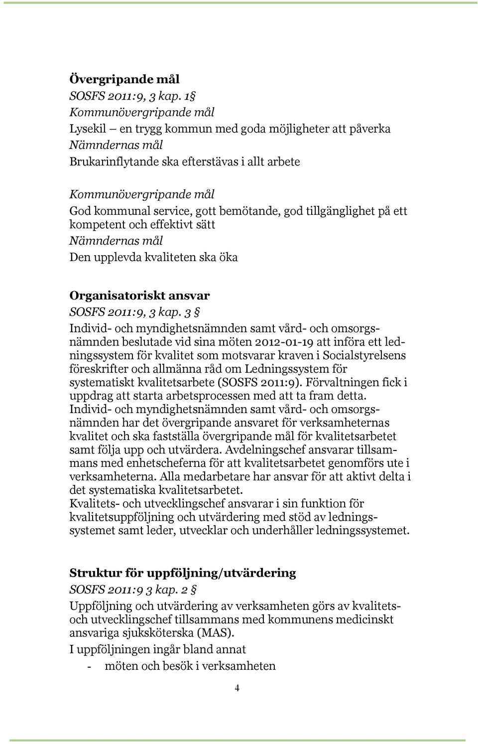 bemötande, god tillgänglighet på ett kompetent och effektivt sätt Nämndernas mål Den upplevda kvaliteten ska öka Organisatoriskt ansvar SOSFS 2011:9, 3 kap.