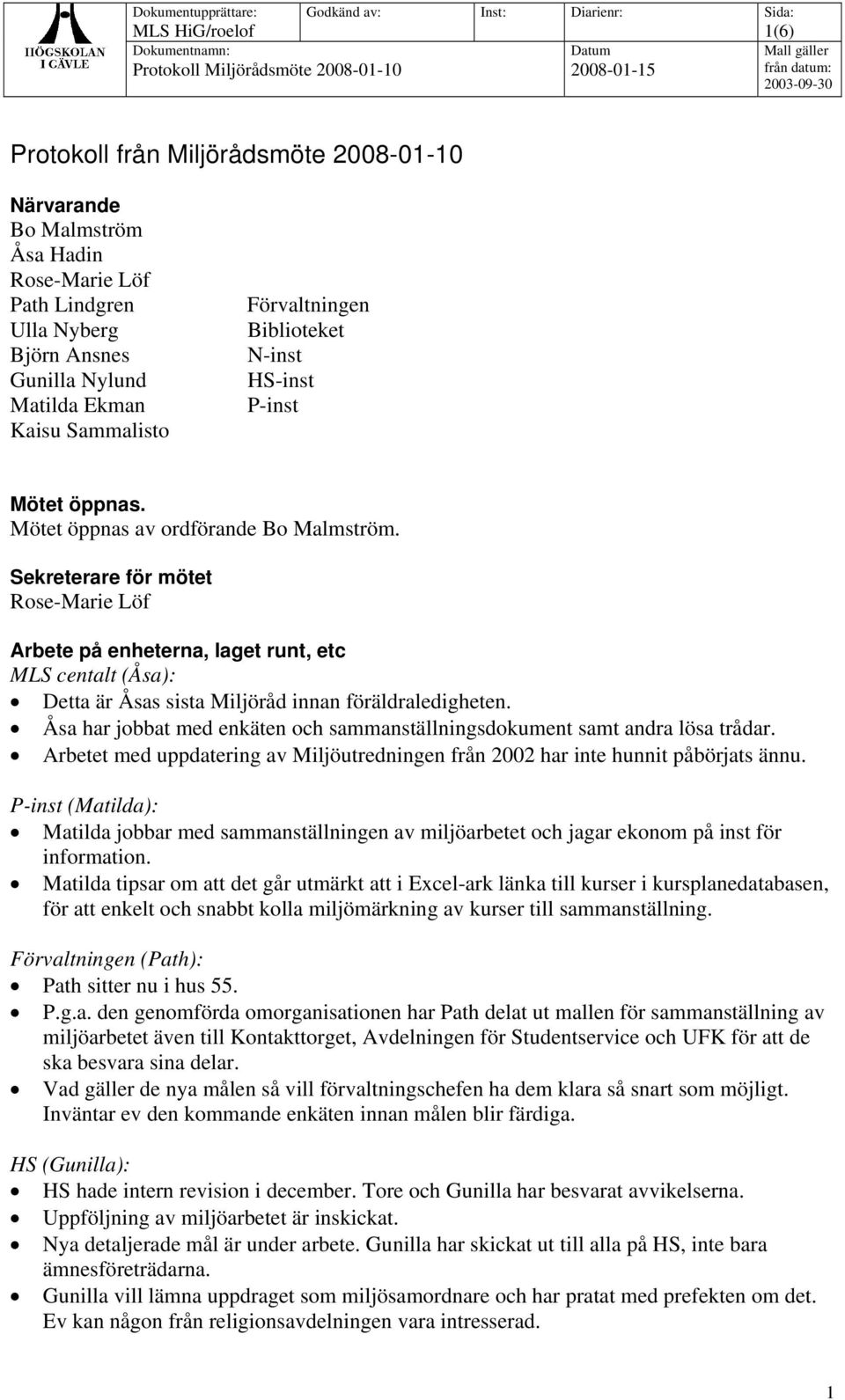 Sekreterare för mötet Rose-Marie Löf Arbete på enheterna, laget runt, etc MLS centalt (Åsa): Detta är Åsas sista Miljöråd innan föräldraledigheten.