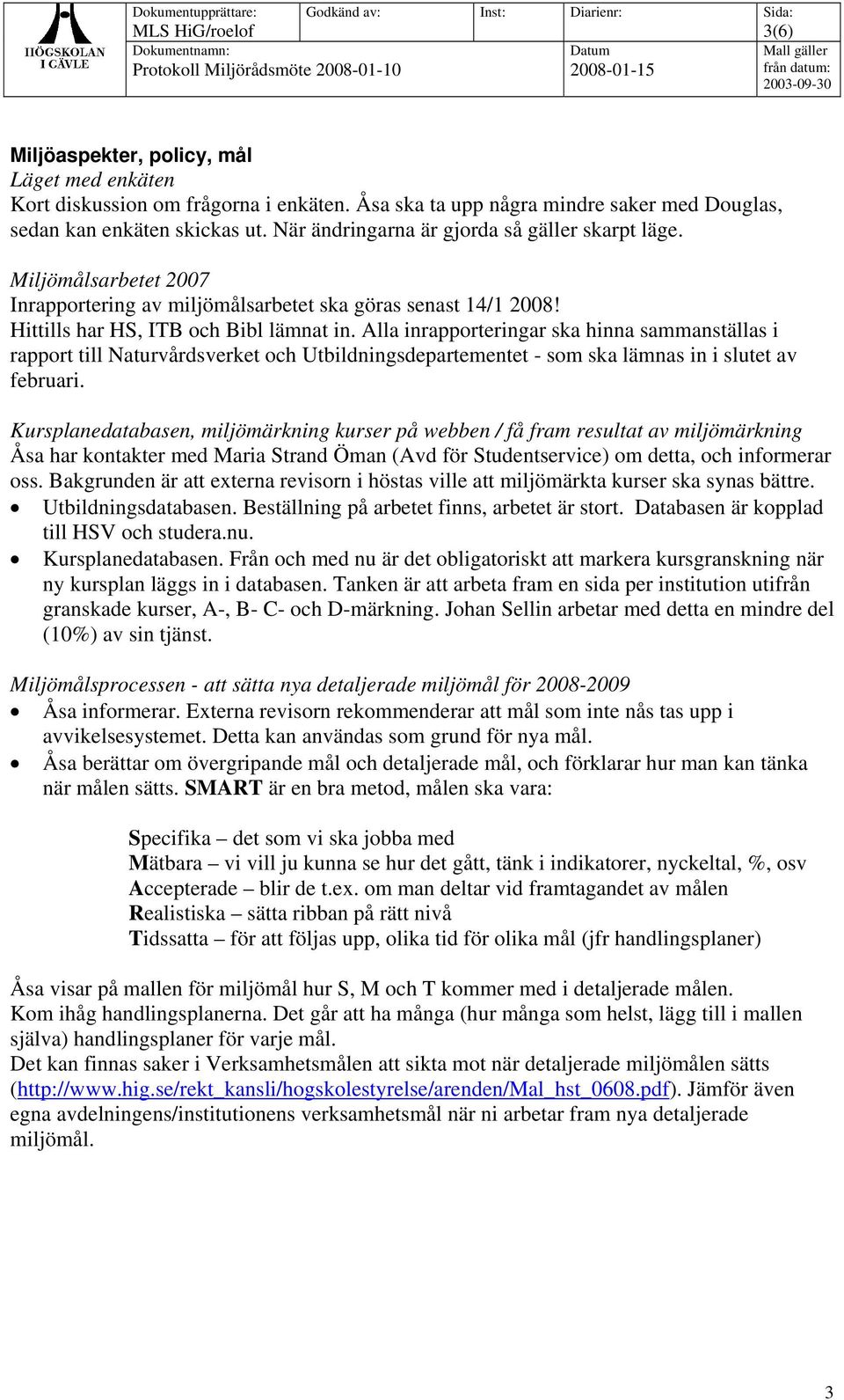 Alla inrapporteringar ska hinna sammanställas i rapport till Naturvårdsverket och Utbildningsdepartementet - som ska lämnas in i slutet av februari.