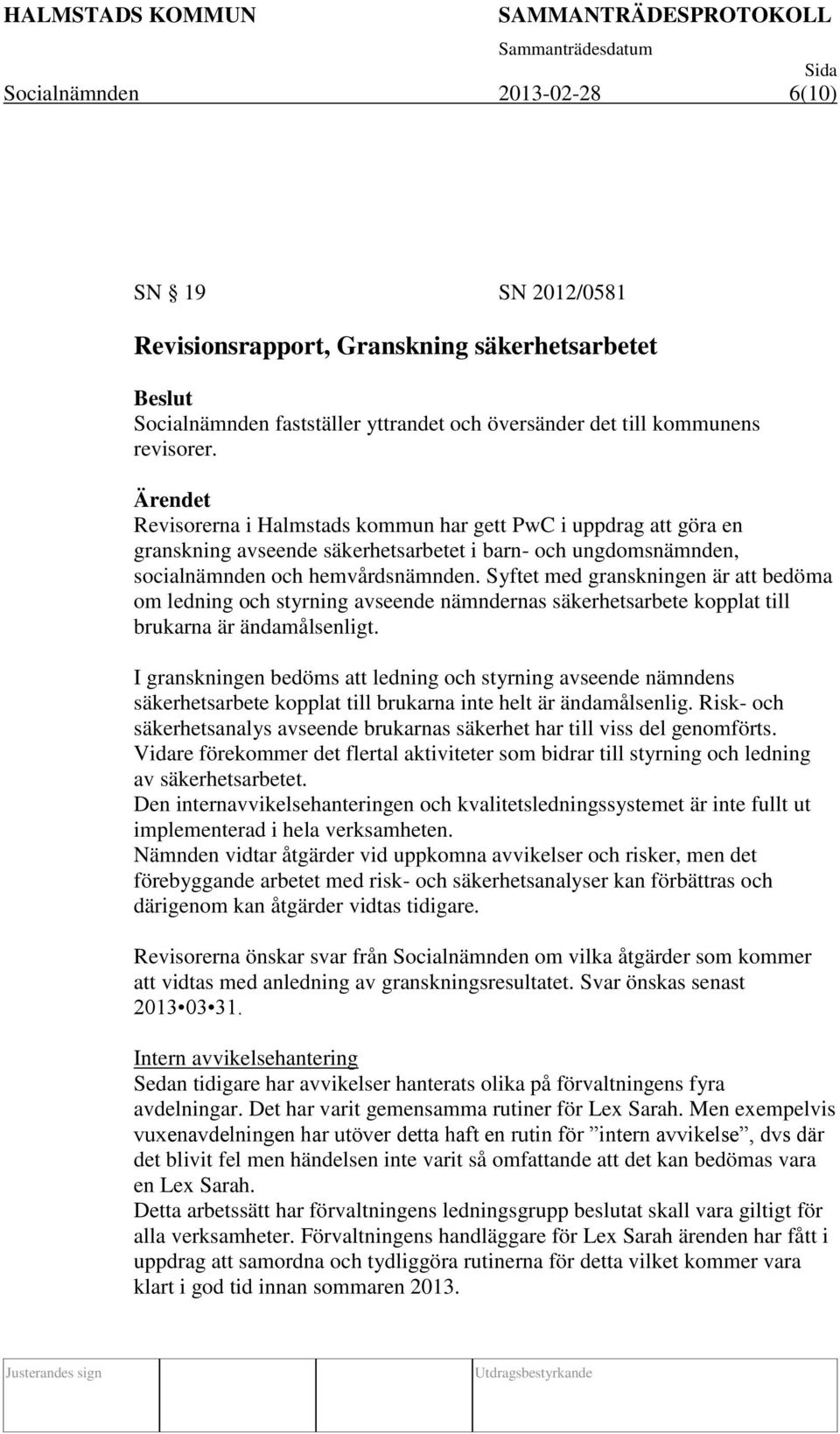 Syftet med granskningen är att bedöma om ledning och styrning avseende nämndernas säkerhetsarbete kopplat till brukarna är ändamålsenligt.