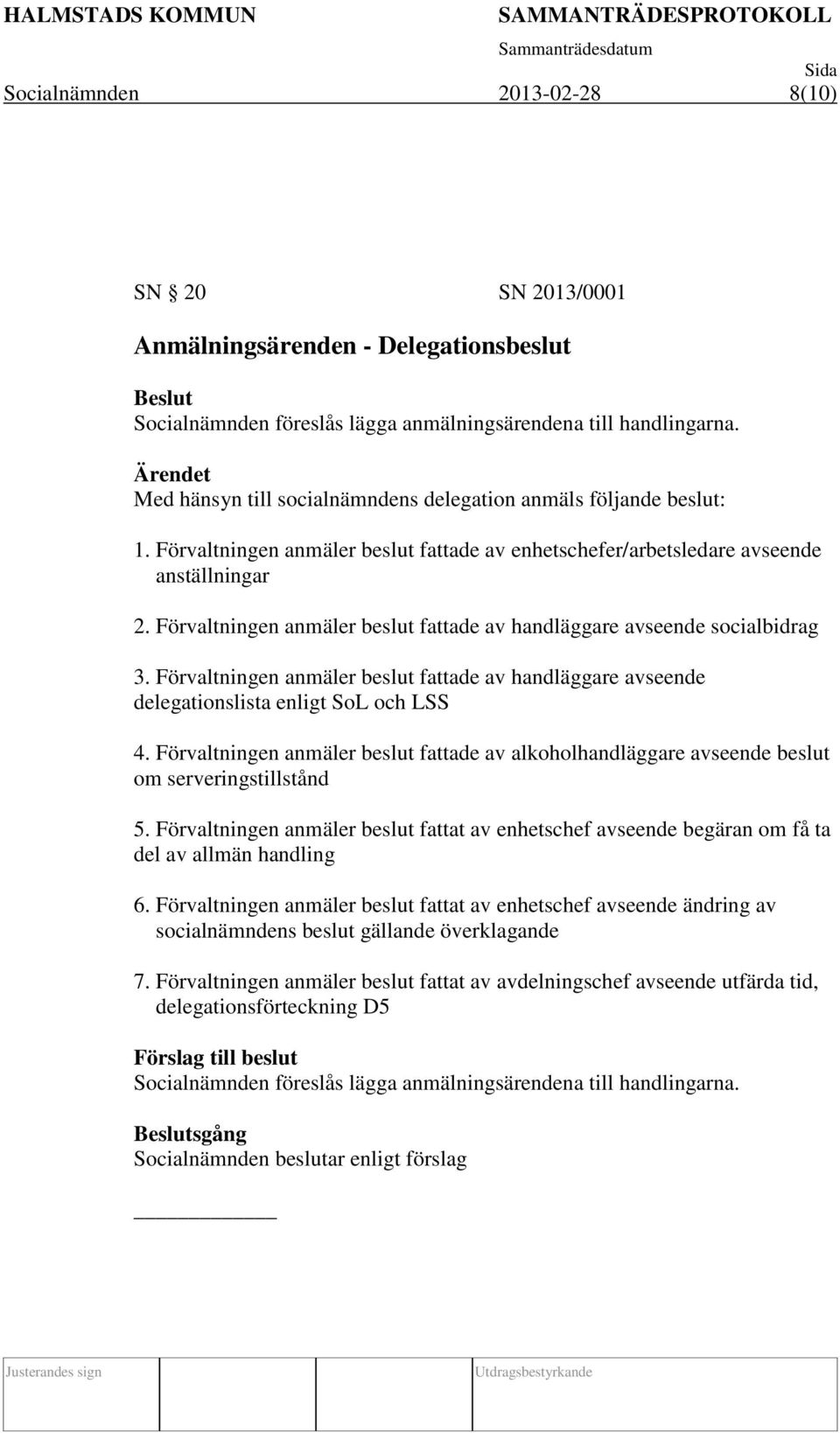 Förvaltningen anmäler beslut fattade av handläggare avseende socialbidrag 3. Förvaltningen anmäler beslut fattade av handläggare avseende delegationslista enligt SoL och LSS 4.