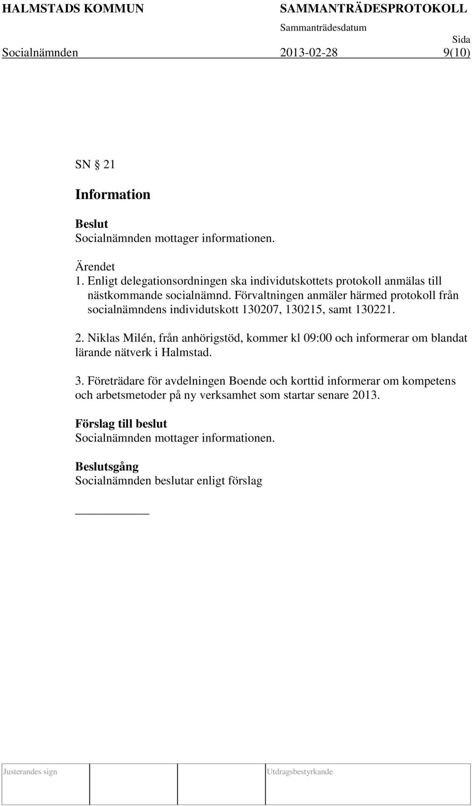 Förvaltningen anmäler härmed protokoll från socialnämndens individutskott 130207, 130215, samt 130221. 2.